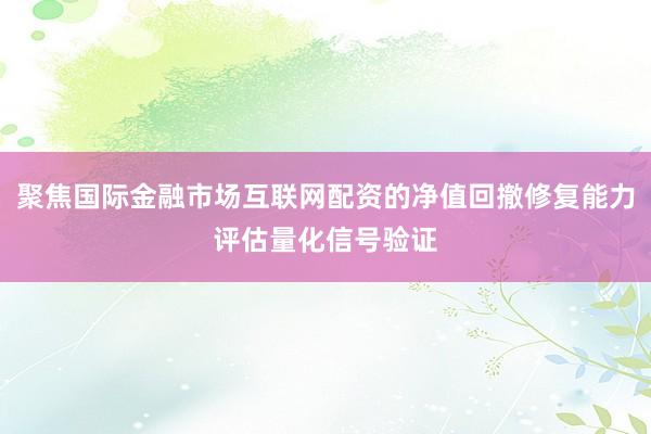 聚焦国际金融市场互联网配资的净值回撤修复能力评估量化信号验证