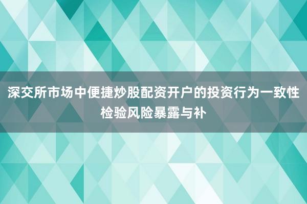 深交所市场中便捷炒股配资开户的投资行为一致性检验风险暴露与补