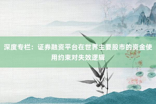 深度专栏：证券融资平台在世界主要股市的资金使用约束对失效逻辑